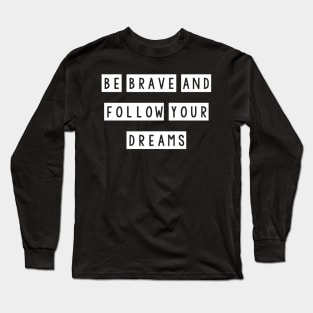 Be brave and follow your dreams Long Sleeve T-Shirt